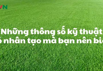 Những thông số kỹ thuật cỏ nhân tạo mà bạn nên biết